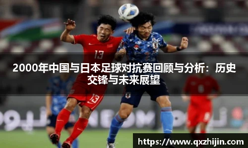2000年中国与日本足球对抗赛回顾与分析：历史交锋与未来展望